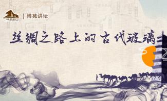 讲座预告丨第88期博苑讲坛《丝绸之路上的古代玻璃》